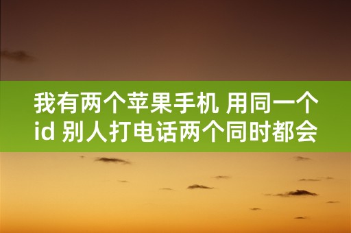 我有两个苹果手机 用同一个id 别人打电话两个同时都会响 要怎么关掉？