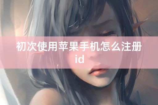 初次使用苹果手机怎么注册id