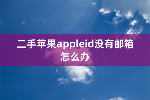 二手苹果appleid没有邮箱怎么办