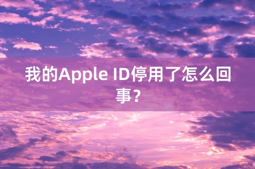 我的Apple ID停用了怎么回事？