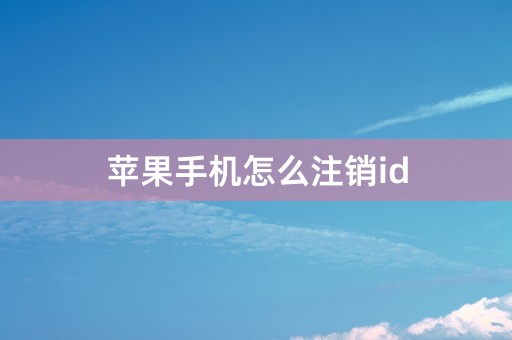 苹果手机怎么注销id