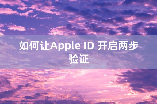 如何让Apple ID 开启两步验证