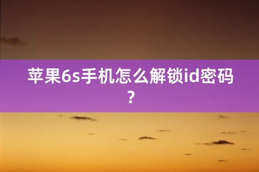 苹果6s手机怎么解锁id密码？