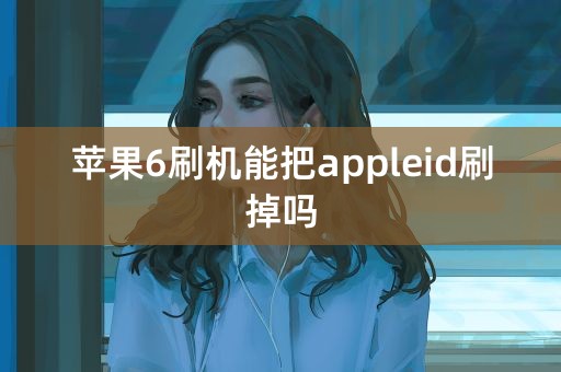 苹果6刷机能把appleid刷掉吗