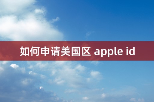 如何申请美国区 apple id