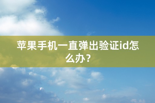 苹果手机一直弹出验证id怎么办？