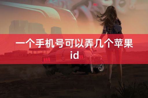 一个手机号可以弄几个苹果id