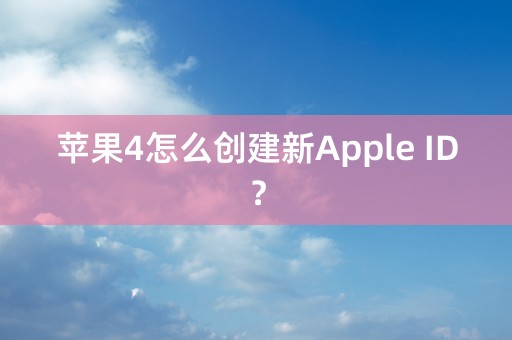 苹果4怎么创建新Apple ID？