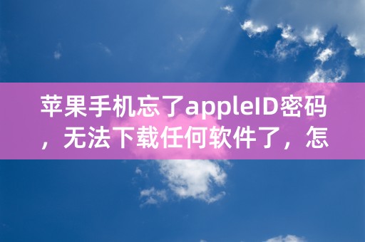 苹果手机忘了appleID密码，无法下载任何软件了，怎么办？