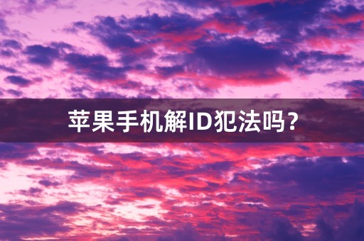 苹果手机解ID犯法吗？