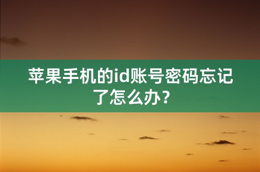 苹果手机的id账号密码忘记了怎么办？