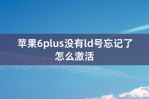 苹果6plus没有ld号忘记了怎么激活