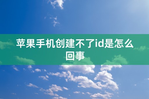 苹果手机创建不了id是怎么回事