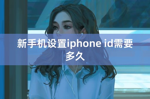 新手机设置iphone id需要多久