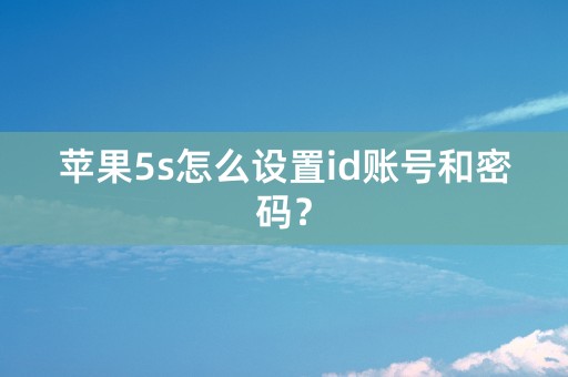 苹果5s怎么设置id账号和密码？