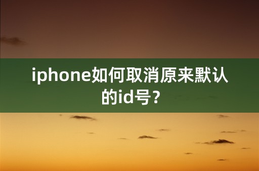 iphone如何取消原来默认的id号？