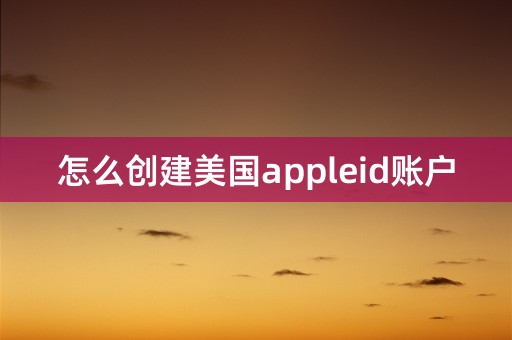 怎么创建美国appleid账户