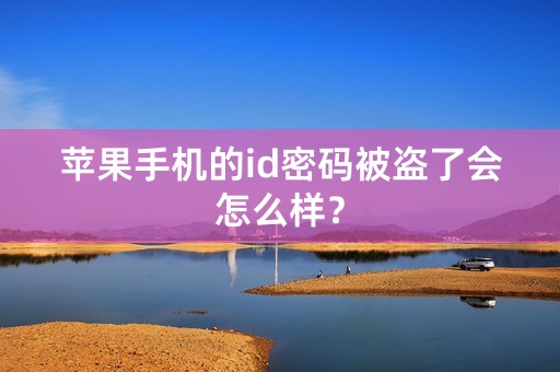 苹果手机的id密码被盗了会怎么样？