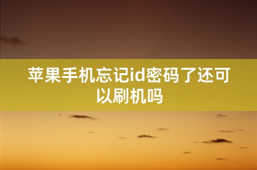 苹果手机忘记id密码了还可以刷机吗