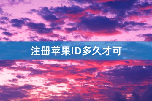 注册苹果ID多久才可