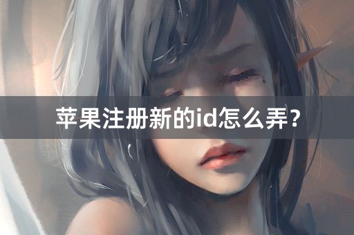 苹果注册新的id怎么弄？