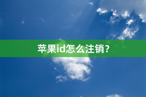 苹果id怎么注销？