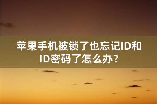 苹果手机被锁了也忘记ID和ID密码了怎么办？