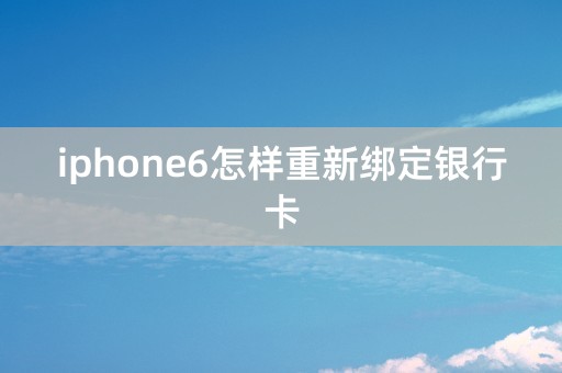 iphone6怎样重新绑定银行卡