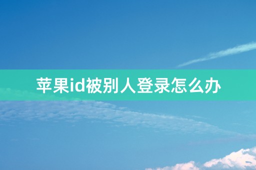 苹果id被别人登录怎么办