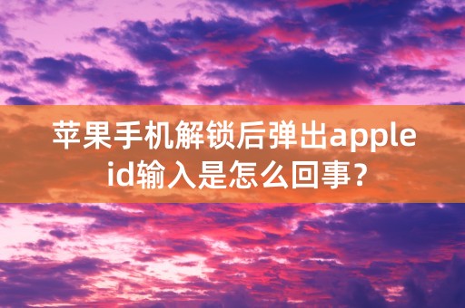 苹果手机解锁后弹出apple id输入是怎么回事？