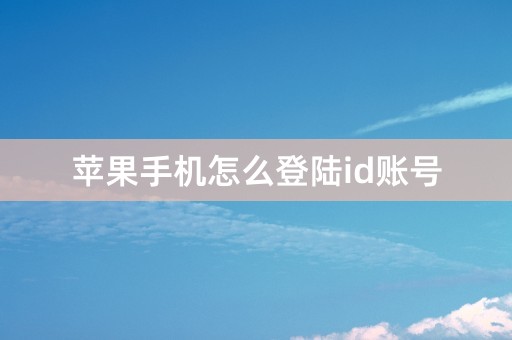 苹果手机怎么登陆id账号