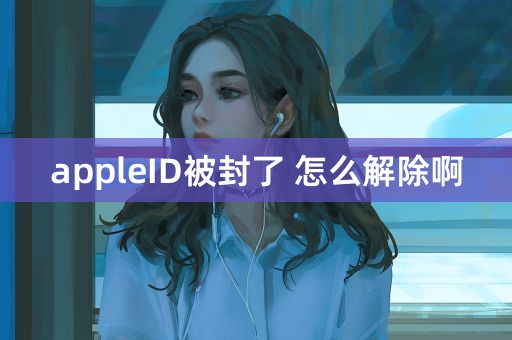 appleID被封了 怎么解除啊