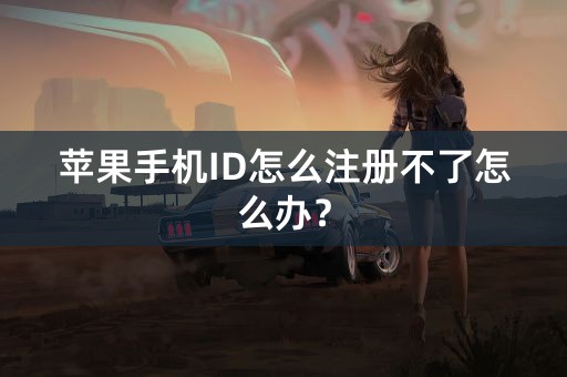 苹果手机ID怎么注册不了怎么办？