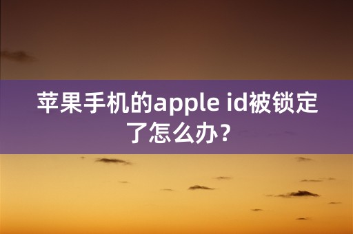 苹果手机的apple id被锁定了怎么办？