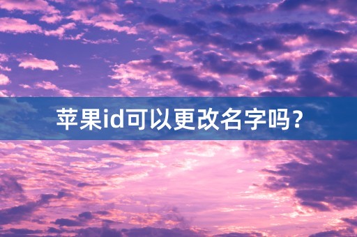 苹果id可以更改名字吗？