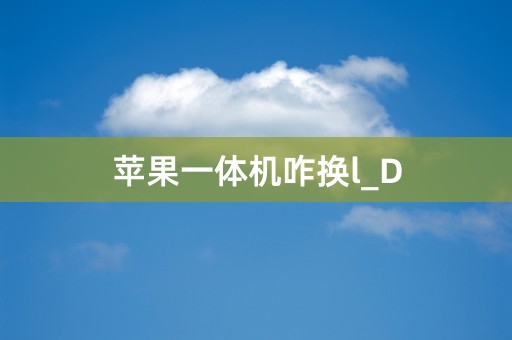 苹果一体机咋换l_D