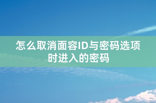 怎么取消面容ID与密码选项时进入的密码