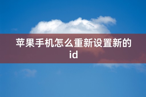 苹果手机怎么重新设置新的id