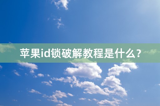 苹果id锁破解教程是什么？