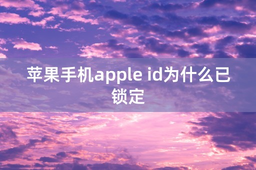 苹果手机apple id为什么已锁定