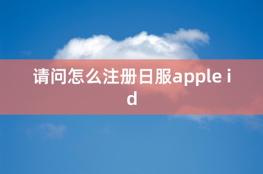 请问怎么注册日服apple id