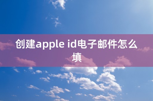 创建apple id电子邮件怎么填