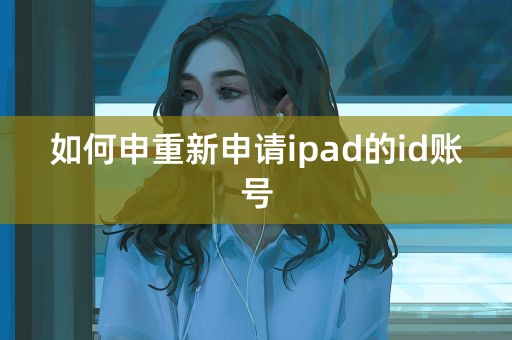 如何申重新申请ipad的id账号