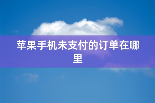 苹果手机未支付的订单在哪里