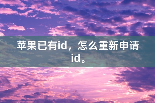 苹果已有id，怎么重新申请id。