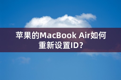 苹果的MacBook Air如何重新设置ID？