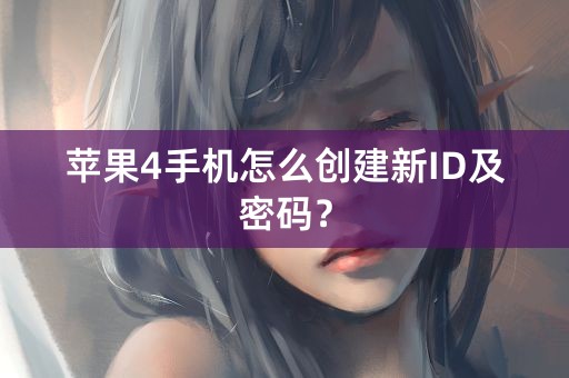 苹果4手机怎么创建新ID及密码？