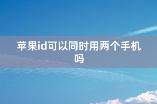 苹果id可以同时用两个手机吗