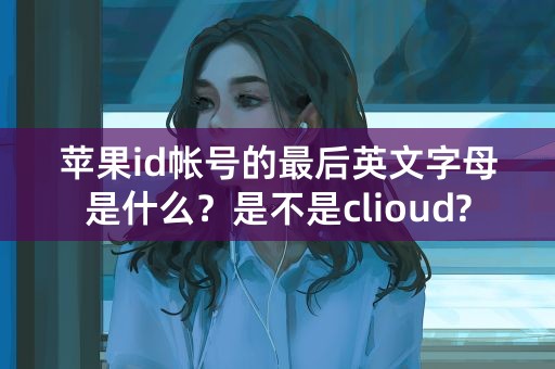 苹果id帐号的最后英文字母是什么？是不是clioud?