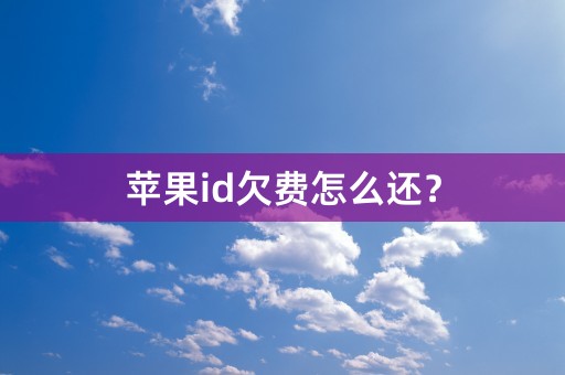 苹果id欠费怎么还？